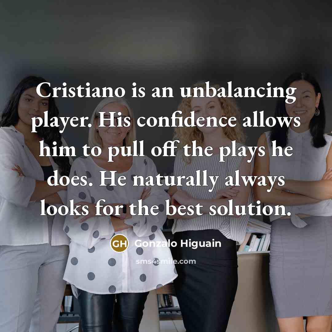 “Cristiano is an unbalancing player. His confidence allows him to…” quote by Gonzalo Higuain