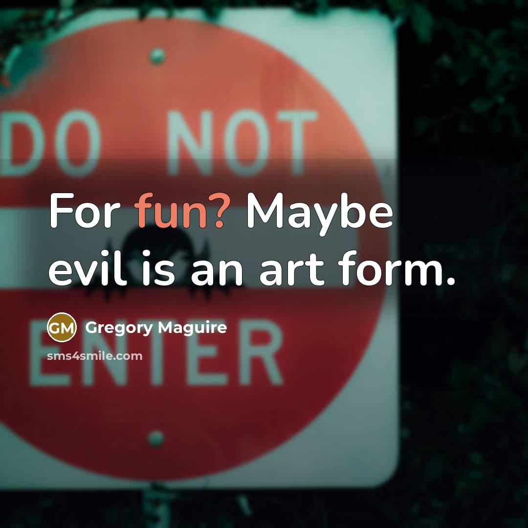 “For fun? Maybe evil is an art form.…” quote by Gregory Maguire