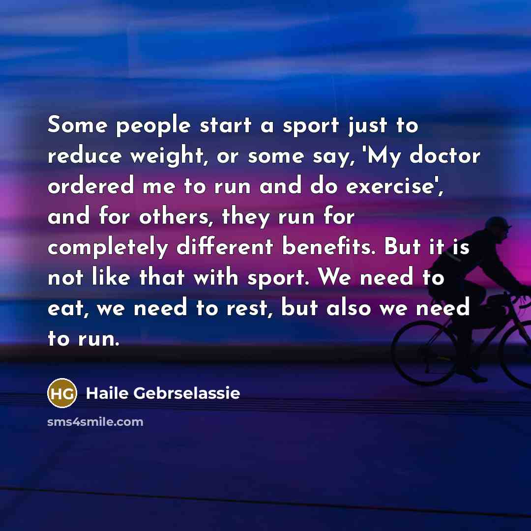 “Some people start a sport just to reduce weight, or…” quote by Haile Gebrselassie