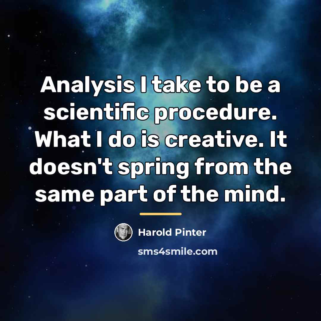“Analysis I take to be a scientific procedure. What I…” quote by Harold Pinter