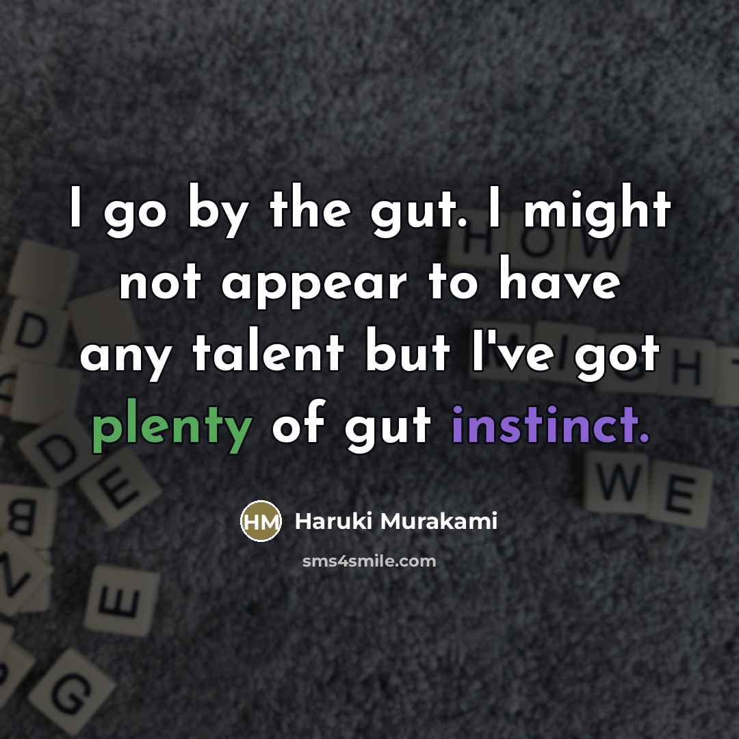 “I go by the gut. I might not appear to…” quote by Haruki Murakami