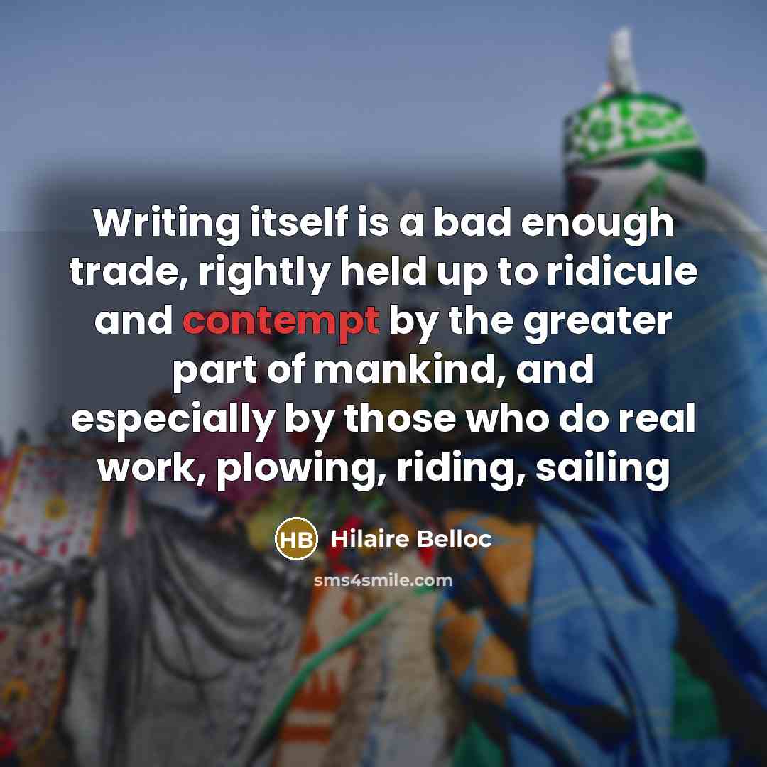 “Writing itself is a bad enough trade, rightly held up…” quote by Hilaire Belloc