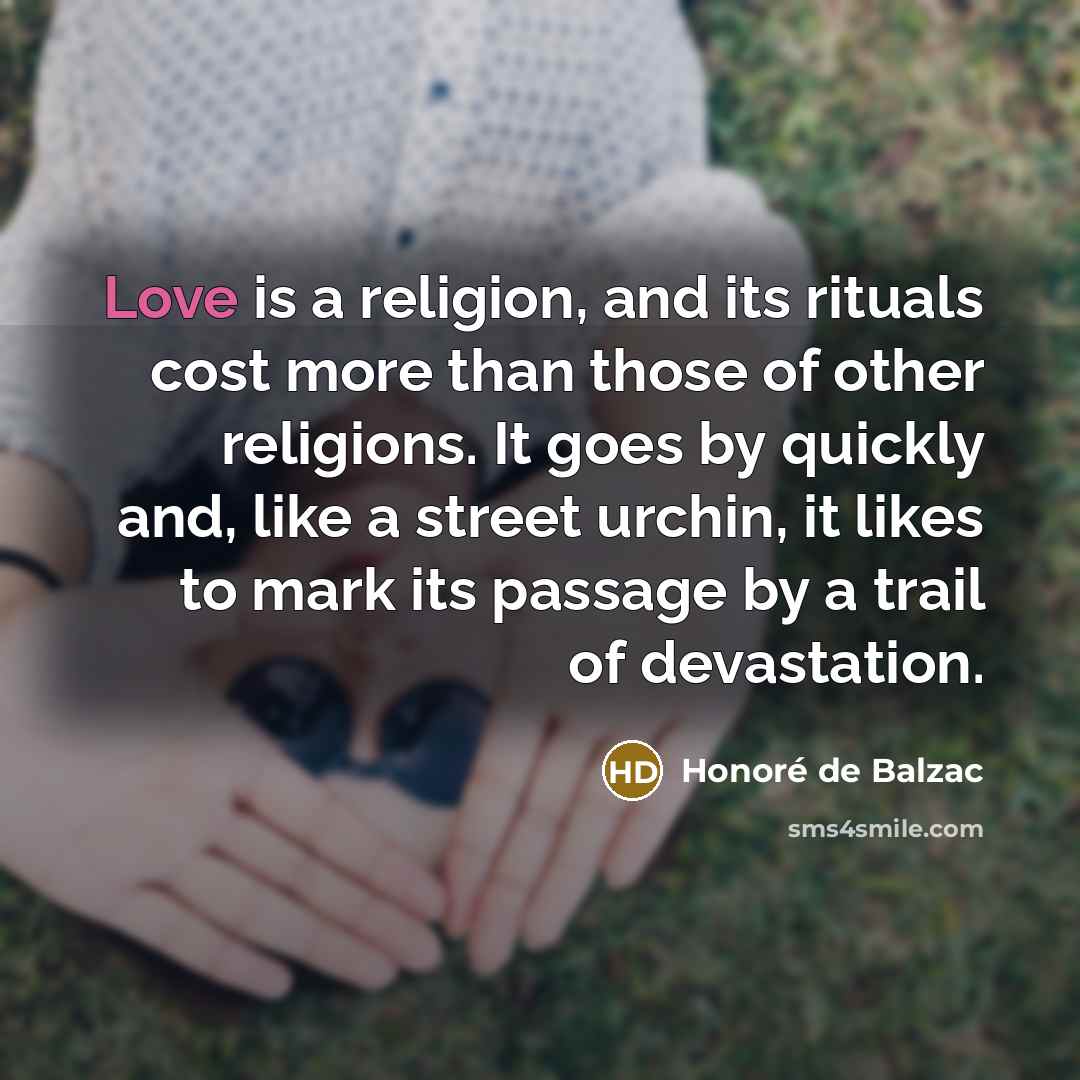 “Love is a religion, and its rituals cost more than…” quote by Honore de Balzac