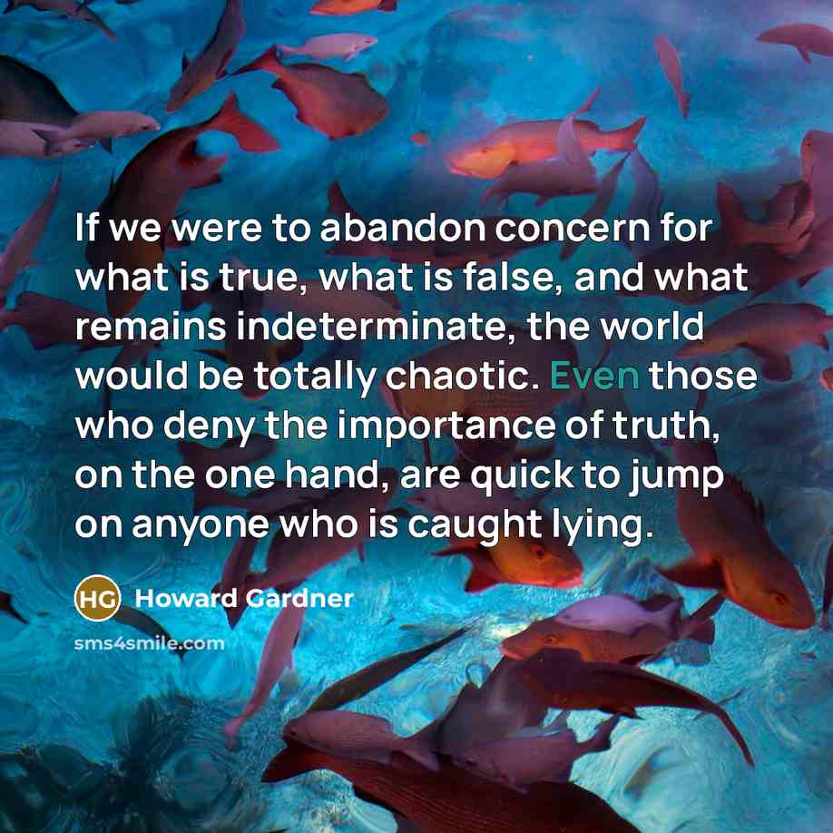 “If we were to abandon concern for what is true,…” quote by Howard Gardner