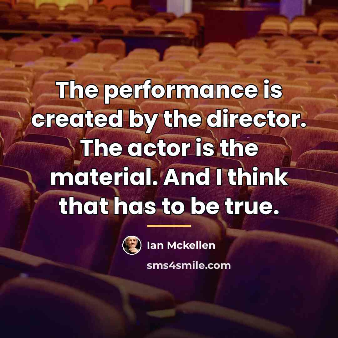 “The performance is created by the director. The actor is…” quote by Ian Mckellen