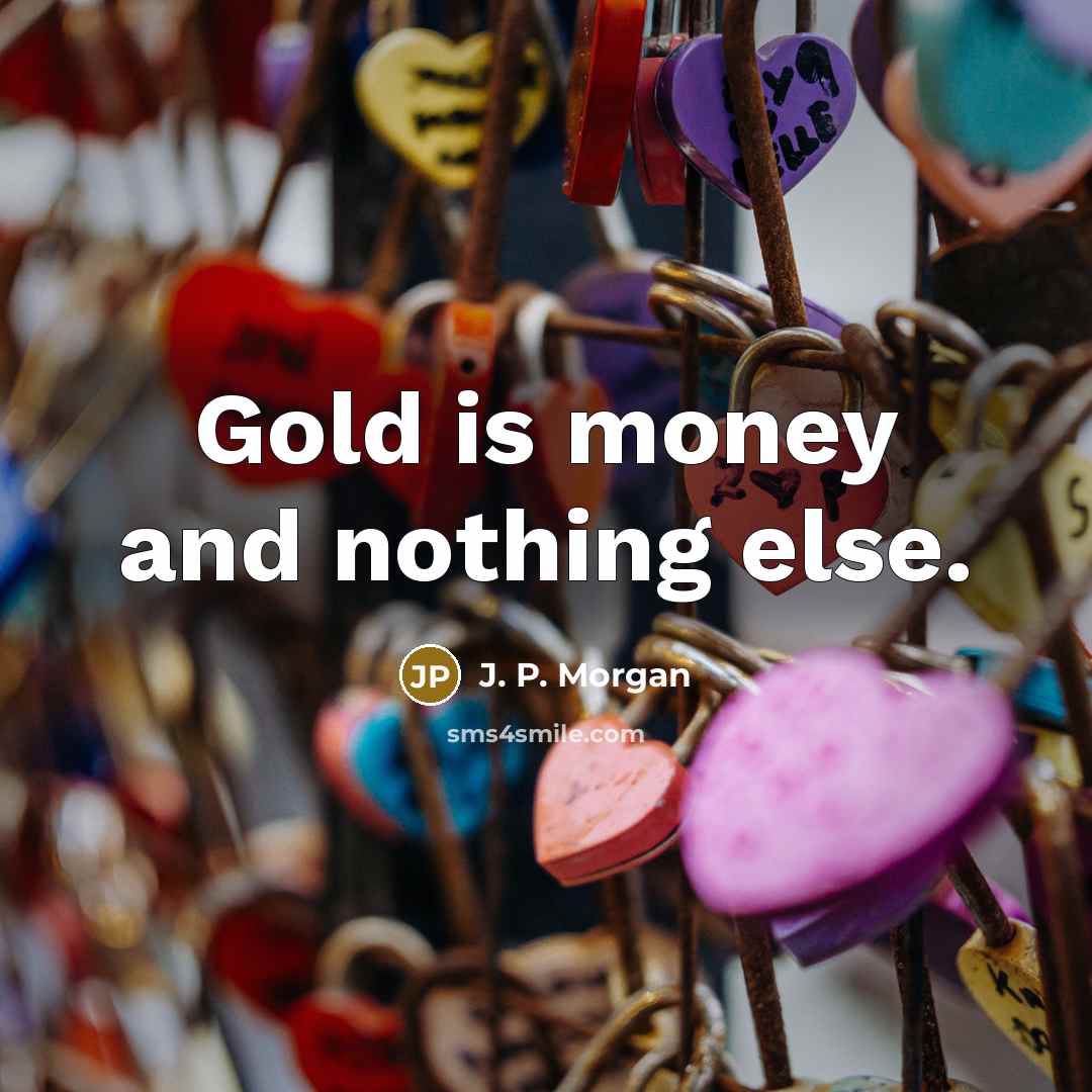 “Gold is money and nothing else.…” quote by J. P. Morgan