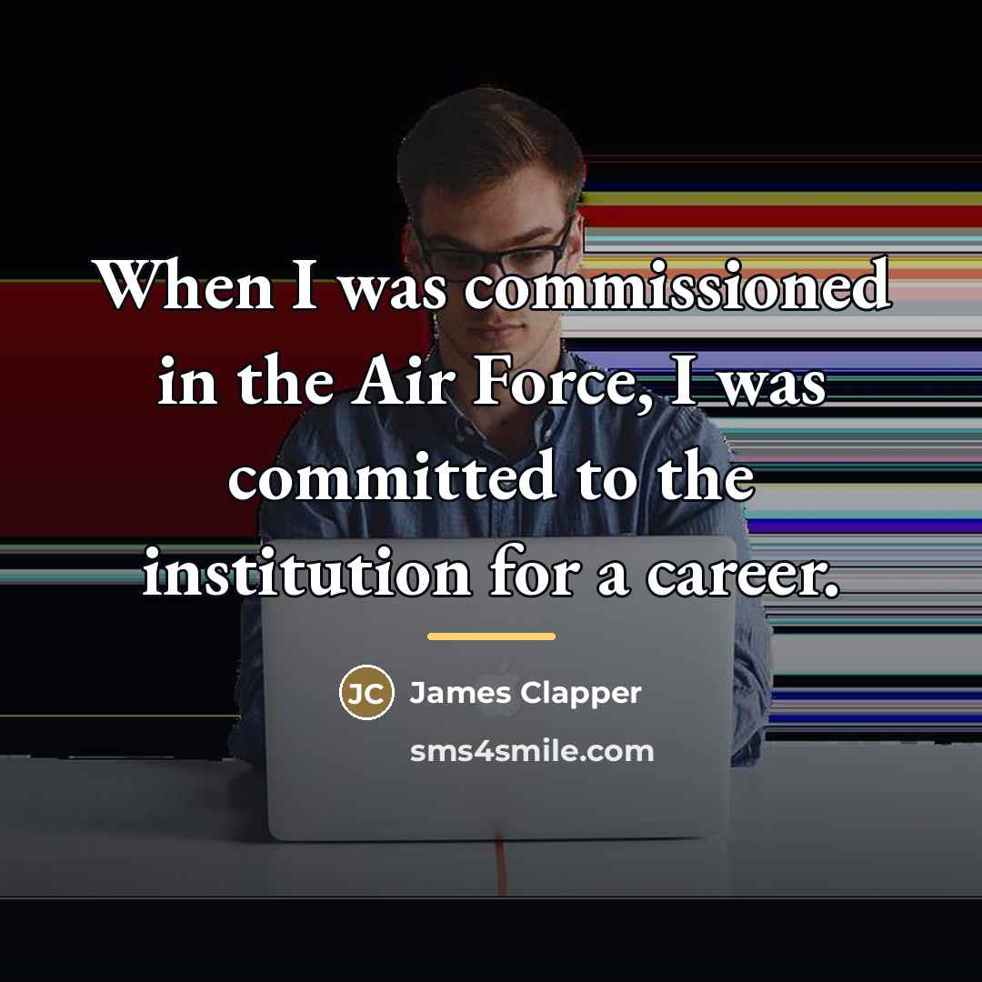 “When I was commissioned in the Air Force, I was…” quote by James Clapper