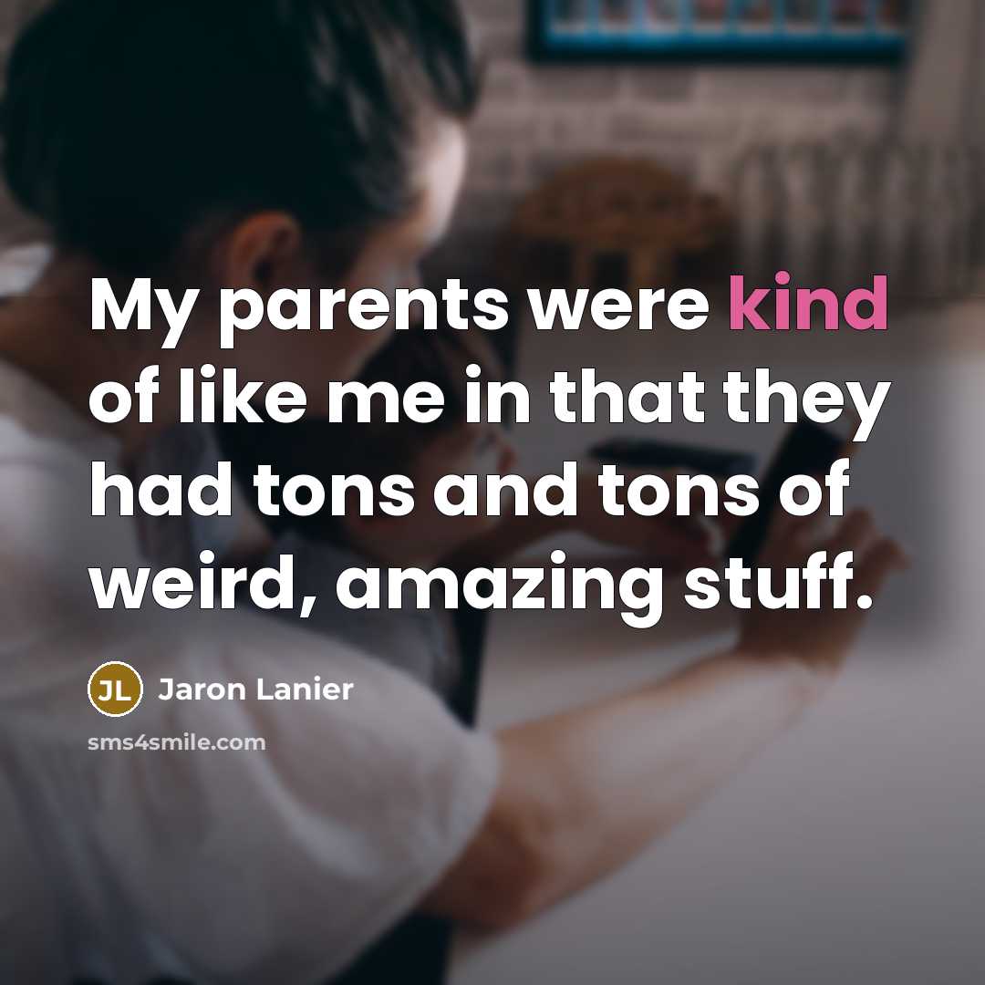 “My parents were kind of like me in that they…” quote by Jaron Lanier