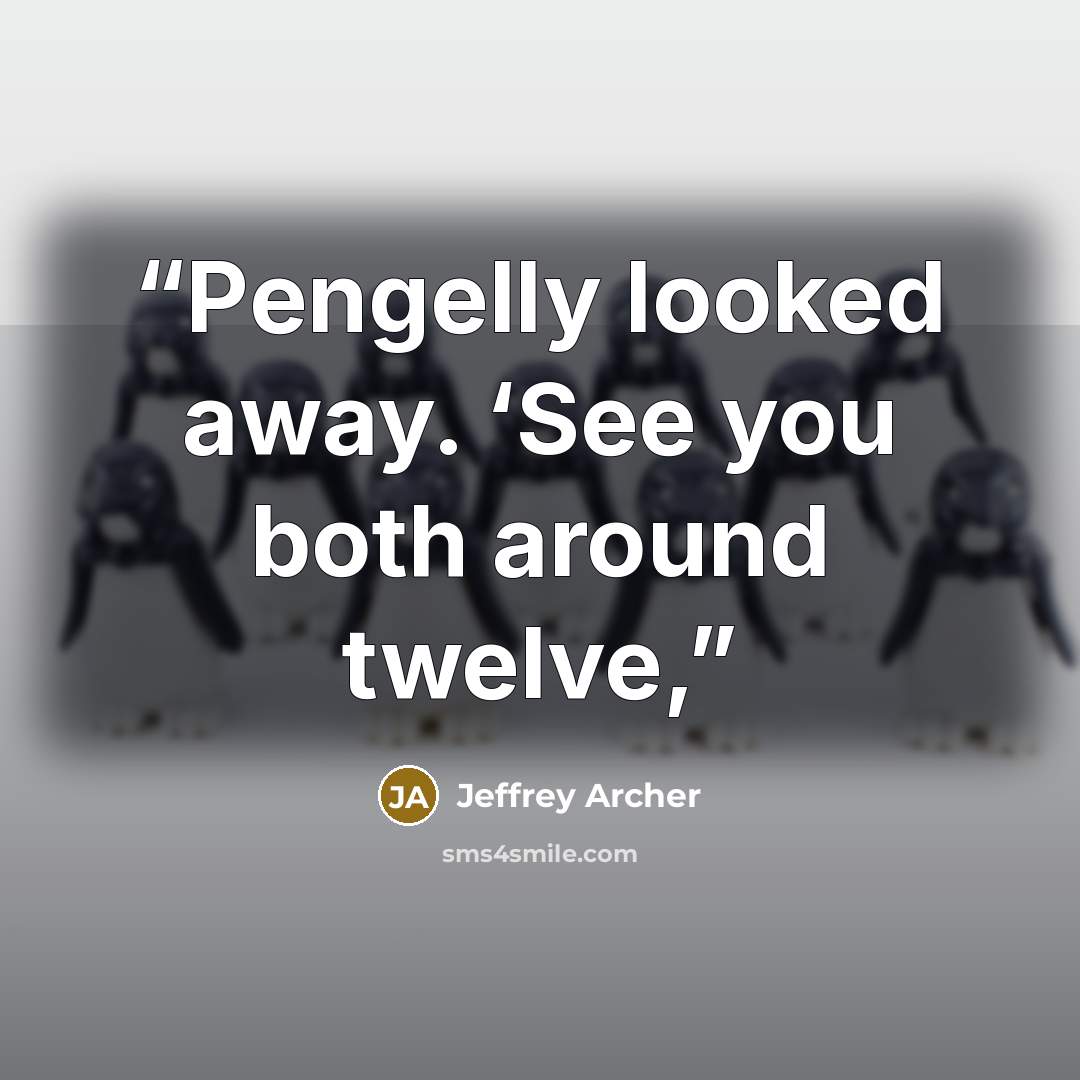 “Pengelly looked away. ‘See you both around twelve,” quote by Jeffrey Archer