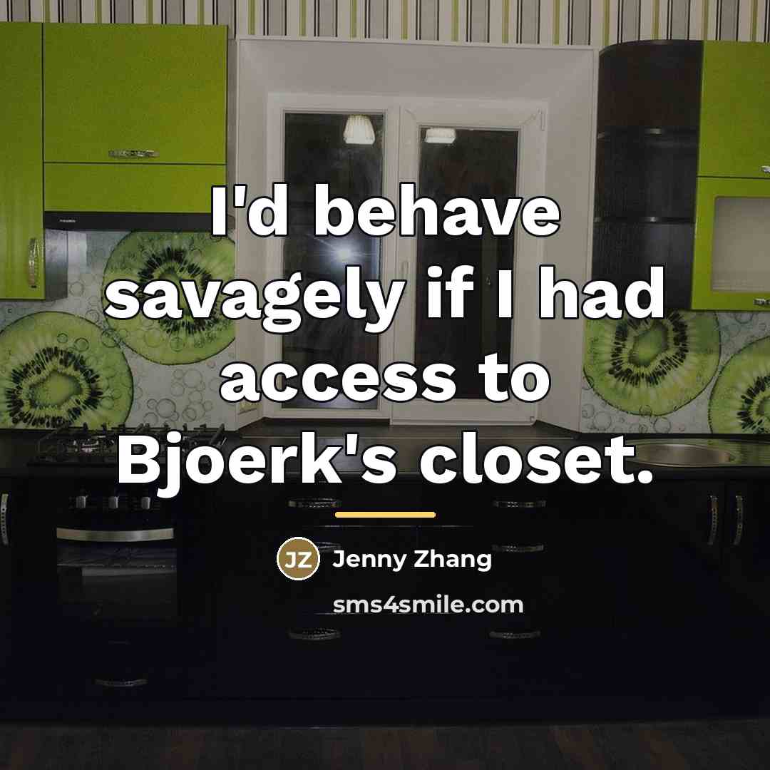 “I'd behave savagely if I had access to Bjoerk's closet.…” quote by Jenny Zhang
