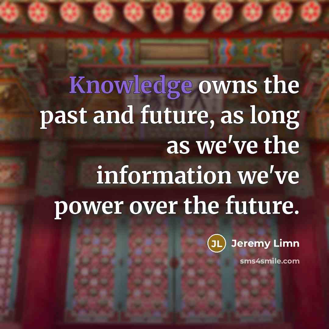 “Knowledge owns the past and future, as long as we've…” quote by Jeremy Limn