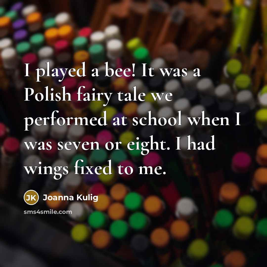 “I played a bee! It was a Polish fairy tale…” quote by Joanna Kulig