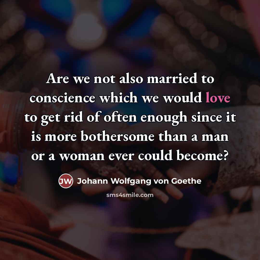 “Are we not also married to conscience which we would…” quote by Johann Wolfgang von Goethe