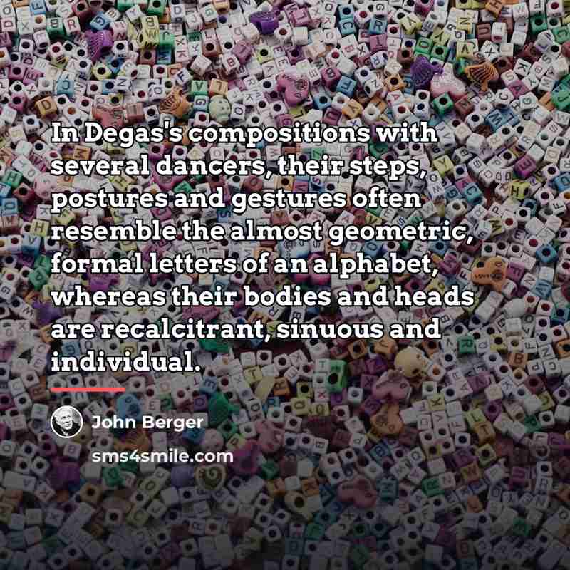 “In Degas's compositions with several dancers, their steps, postures and…” quote by John Berger