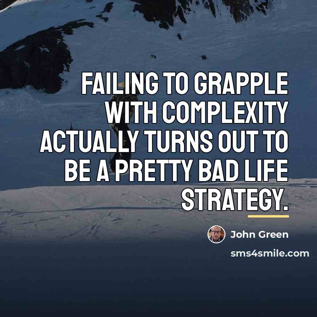 “Failing to grapple with complexity actually turns out to be…” quote by John Green