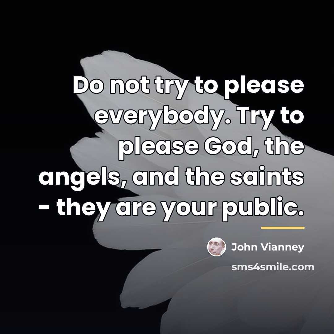 “Do not try to please everybody. Try to please God,…” quote by John Vianney