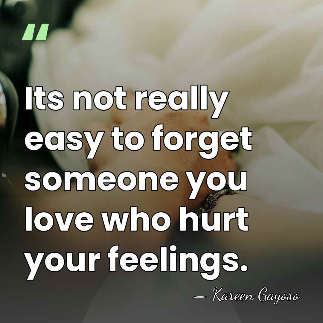 Its not really easy to forget someone you love who hurt your&hellip; - Kareen Gayoso