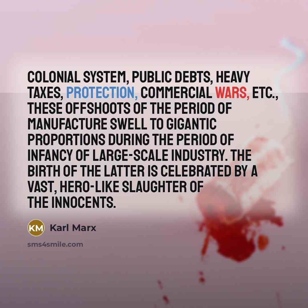 “Colonial system, public debts, heavy taxes, protection, commercial wars, etc.,…” quote by Karl Marx