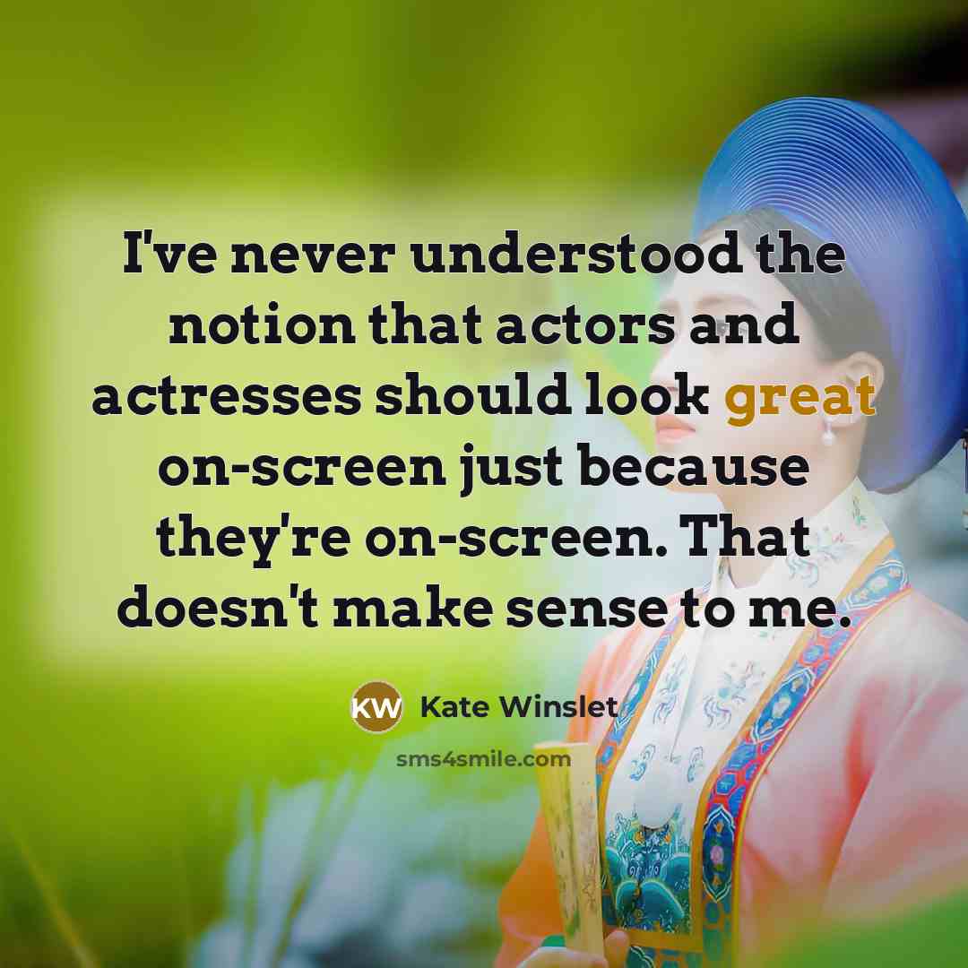 “I've never understood the notion that actors and actresses should…” quote by Kate Winslet