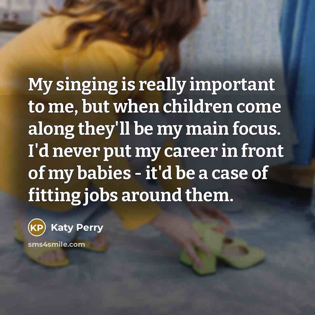 “My singing is really important to me, but when children…” quote by Katy Perry