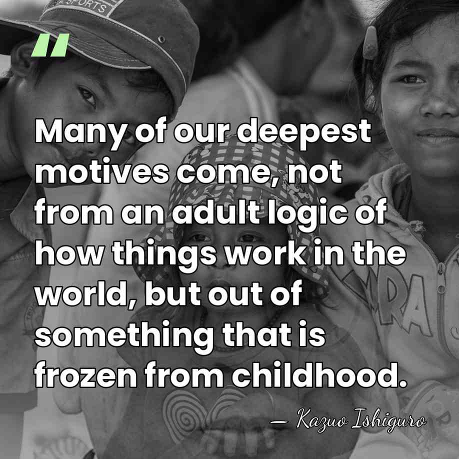 Many of our deepest motives come, not from an adult logic of&hellip; - Kazuo Ishiguro