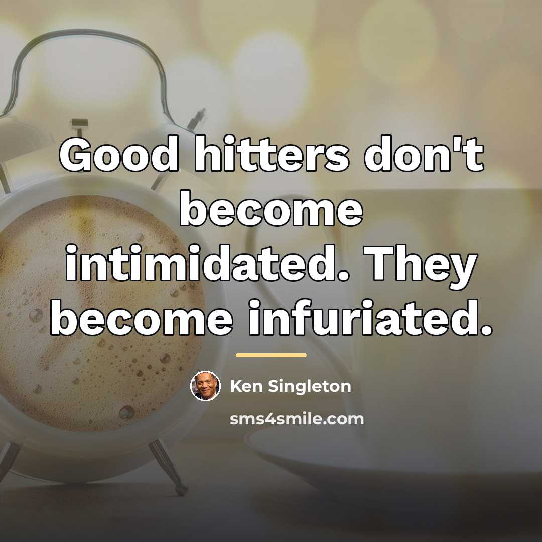 “Good hitters don't become intimidated. They become infuriated.…” quote by Ken Singleton