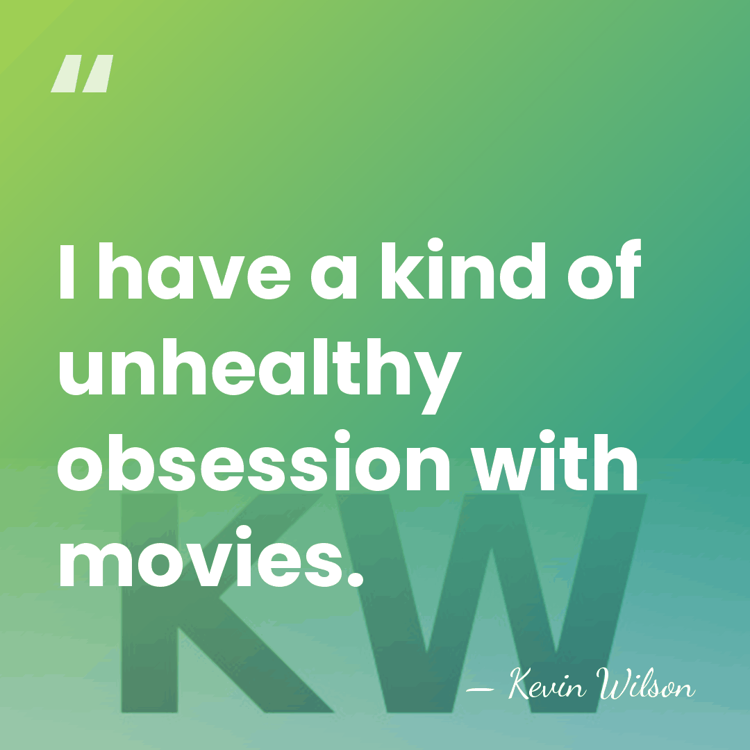 I have a kind of unhealthy obsession with movies. - Kevin Wilson