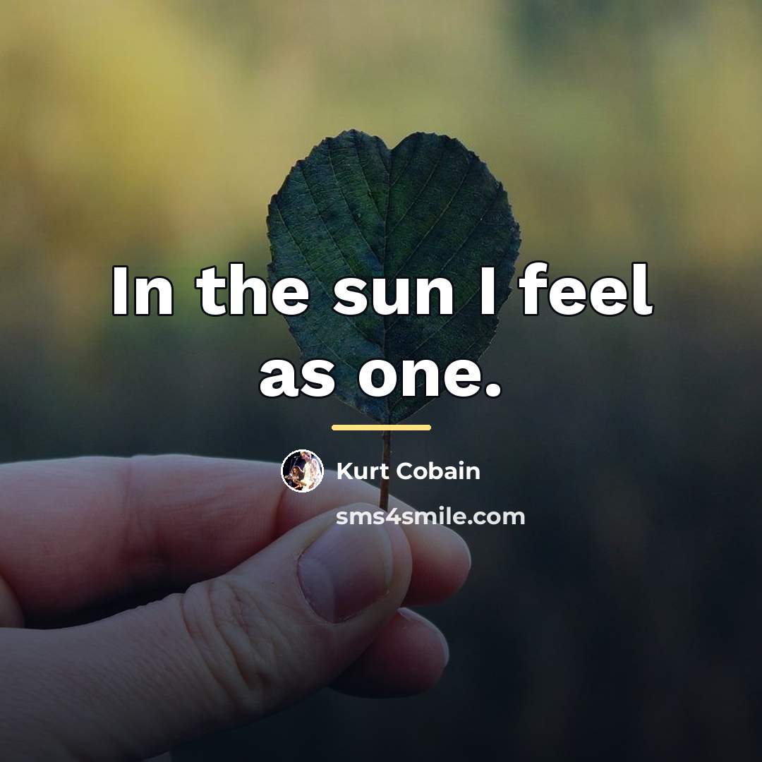 “In the sun I feel as one.…” quote by Kurt Cobain