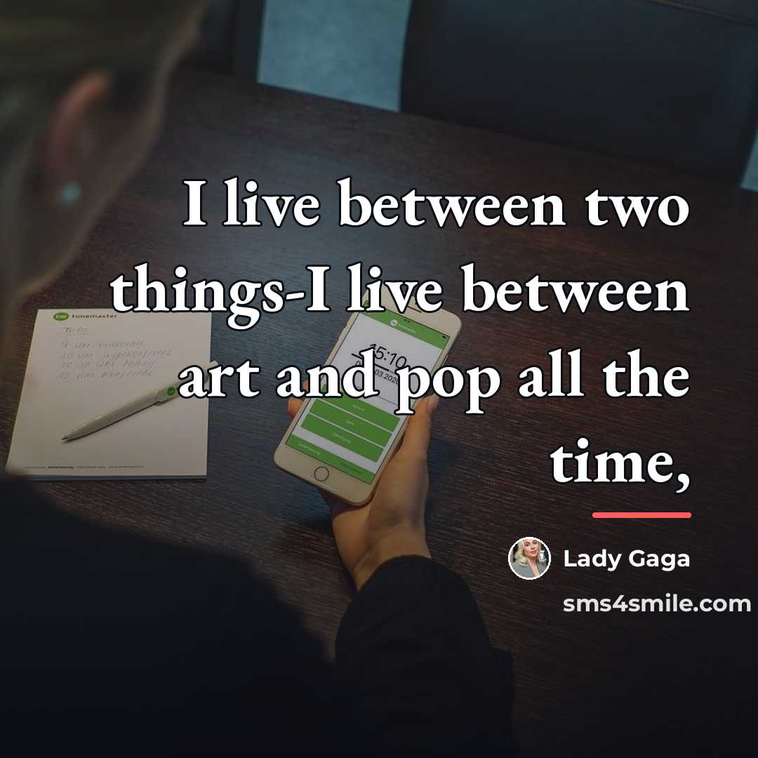 “I live between two things-I live between art and pop…” quote by Lady Gaga