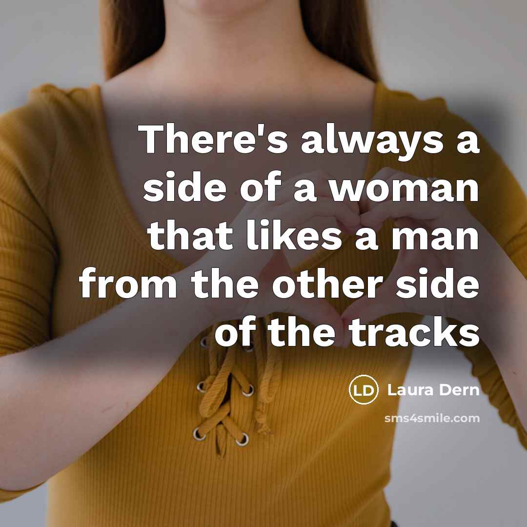 “There's always a side of a woman that likes a man from the other side of the tracks” quote by Laura Dern