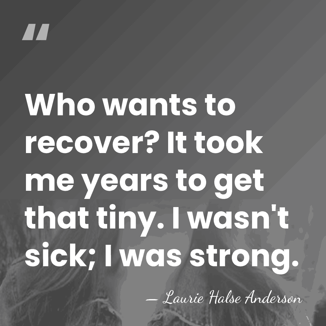 Who wants to recover? It took me years to get that tiny.&hellip; - Laurie Halse Anderson