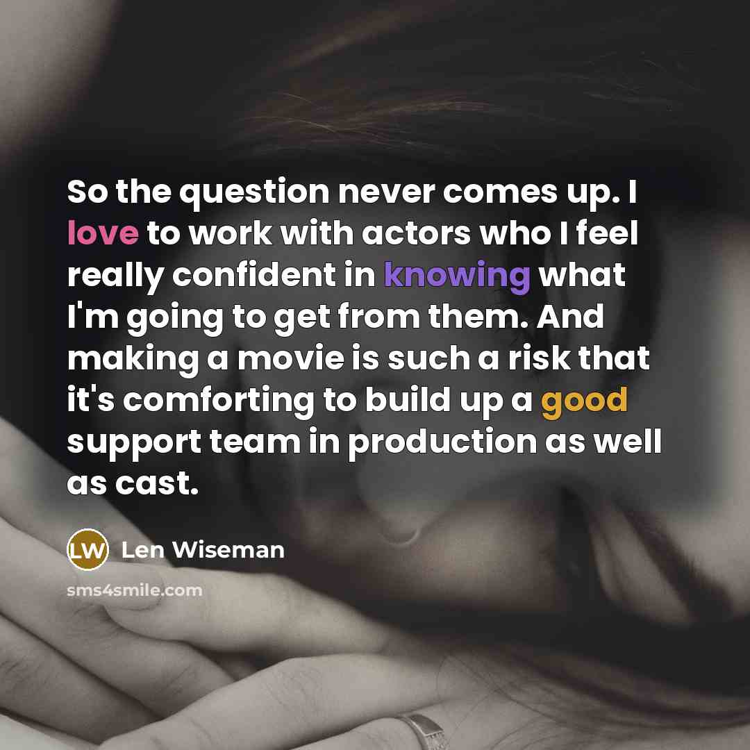 “So the question never comes up. I love to work…” quote by Len Wiseman