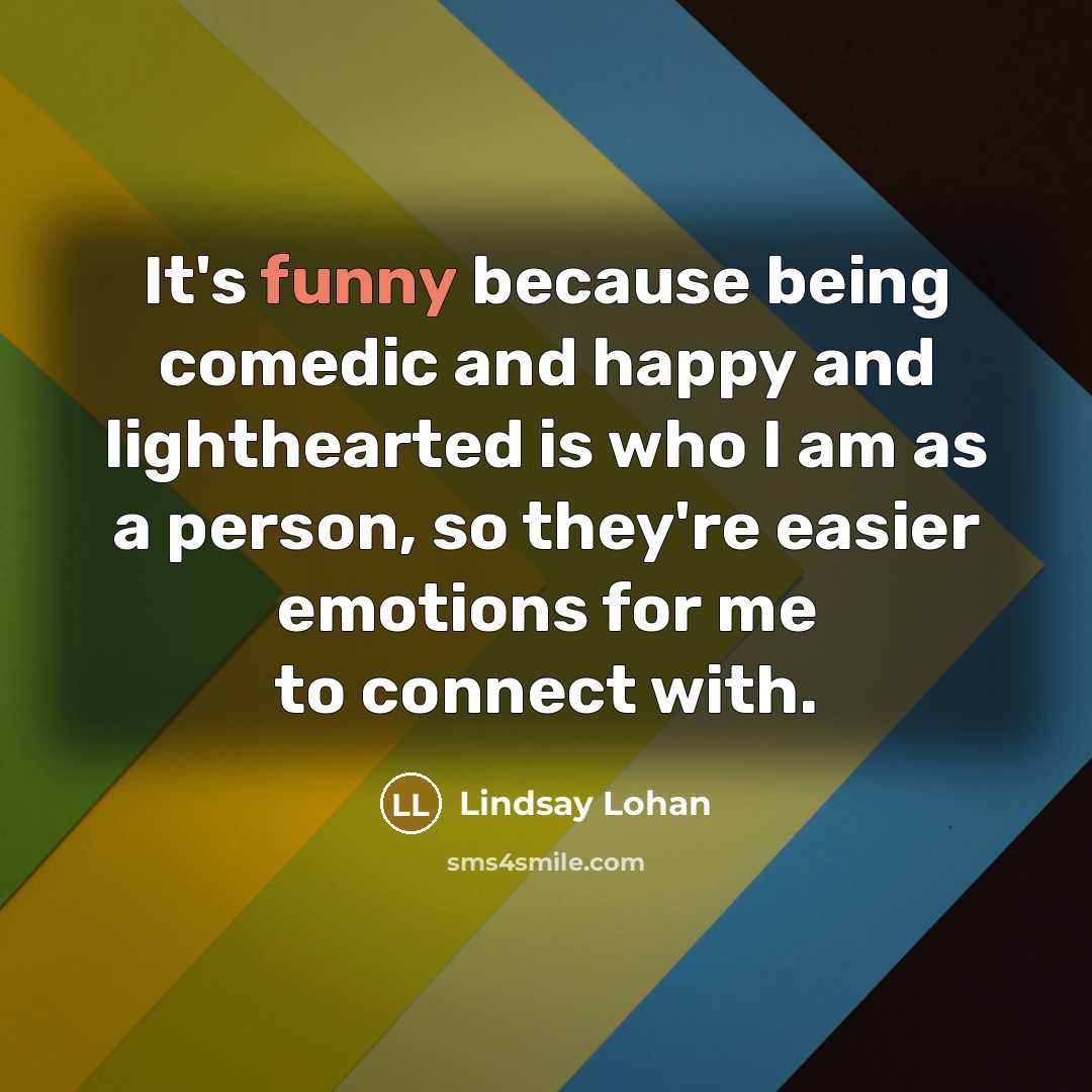 “It's funny because being comedic and happy and lighthearted is…” quote by Lindsay Lohan