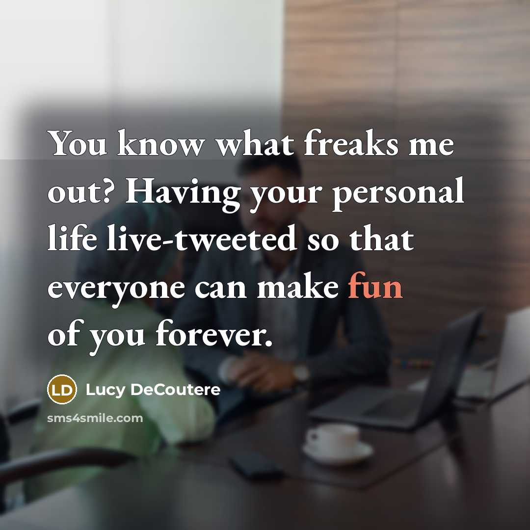 “You know what freaks me out? Having your personal life…” quote by Lucy DeCoutere