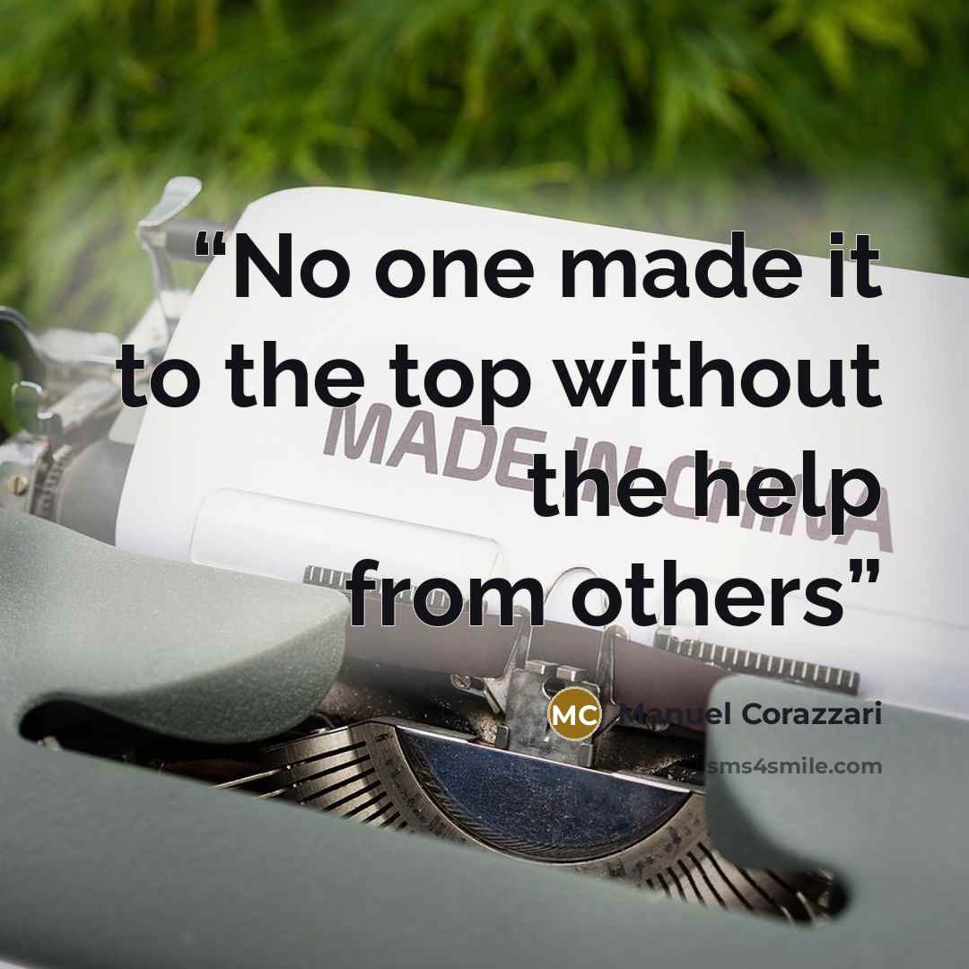 “No one made it to the top without the help from others” quote by Manuel Corazzari