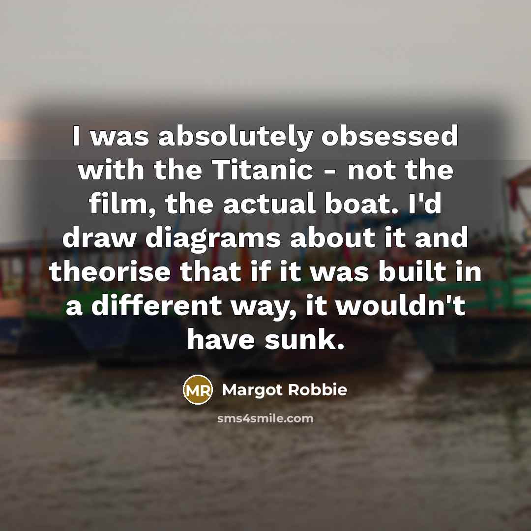 “I was absolutely obsessed with the Titanic - not the…” quote by Margot Robbie