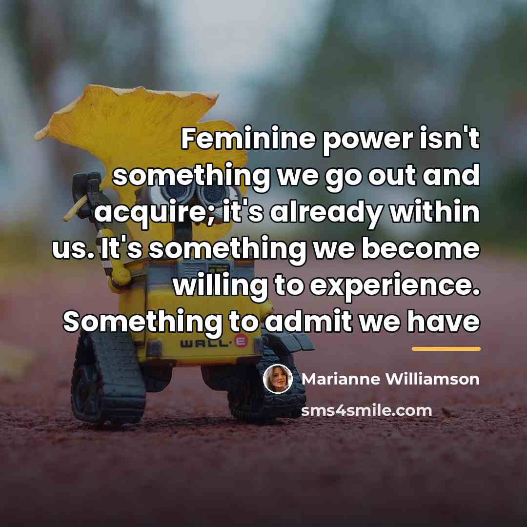 “Feminine power isn't something we go out and acquire; it's…” quote by Marianne Williamson