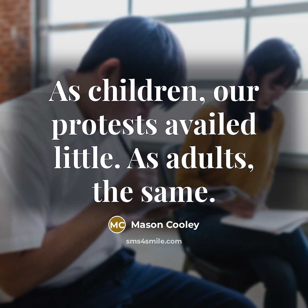“As children, our protests availed little. As adults, the same.…” quote by Mason Cooley