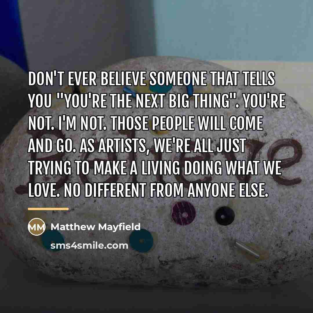 “Don't ever believe someone that tells you "you're the next…” quote by Matthew Mayfield