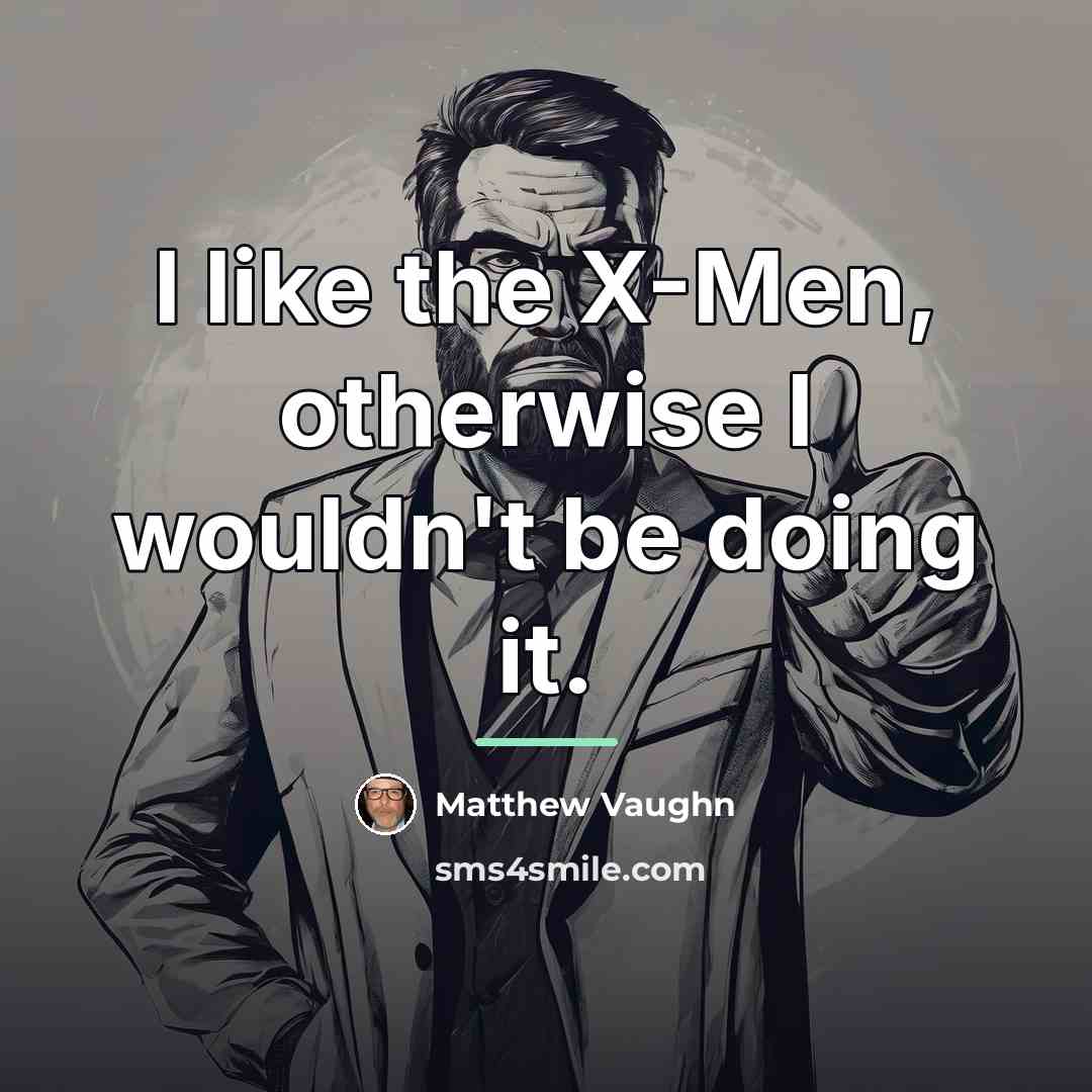 “I like the X-Men, otherwise I wouldn't be doing it.…” quote by Matthew Vaughn