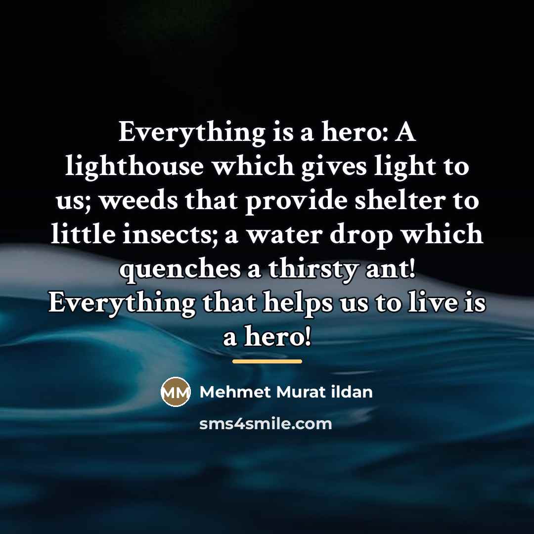 “Everything is a hero: A lighthouse which gives light to…” quote by Mehmet Murat Ildan