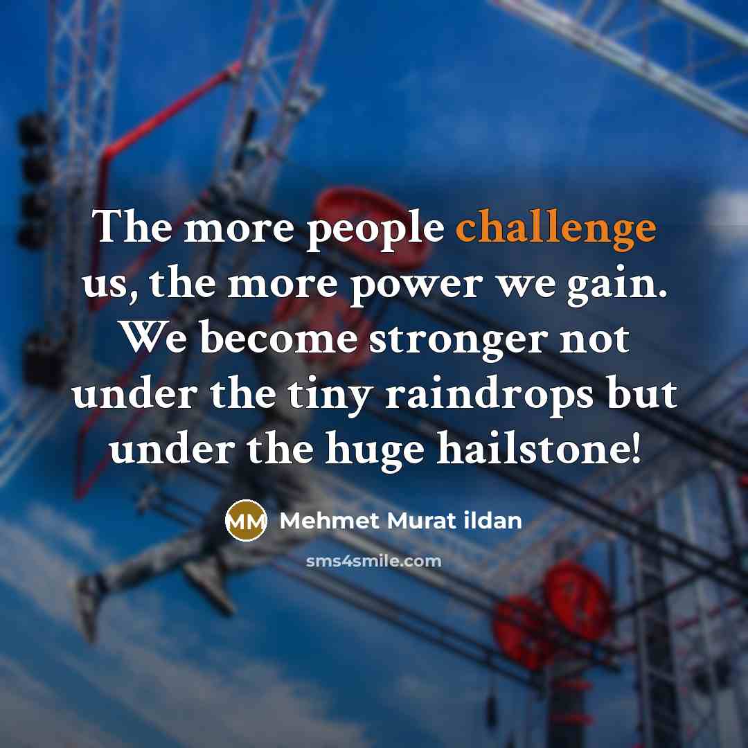 “The more people challenge us, the more power we gain.…” quote by Mehmet Murat Ildan