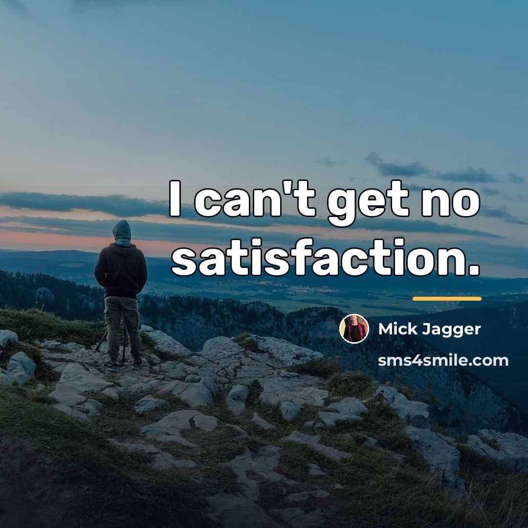 “I can't get no satisfaction.…” quote by Mick Jagger