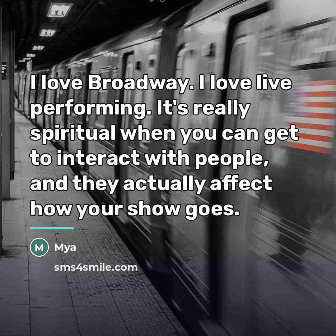 “I love Broadway. I love live performing. It's really spiritual…” quote by Mya