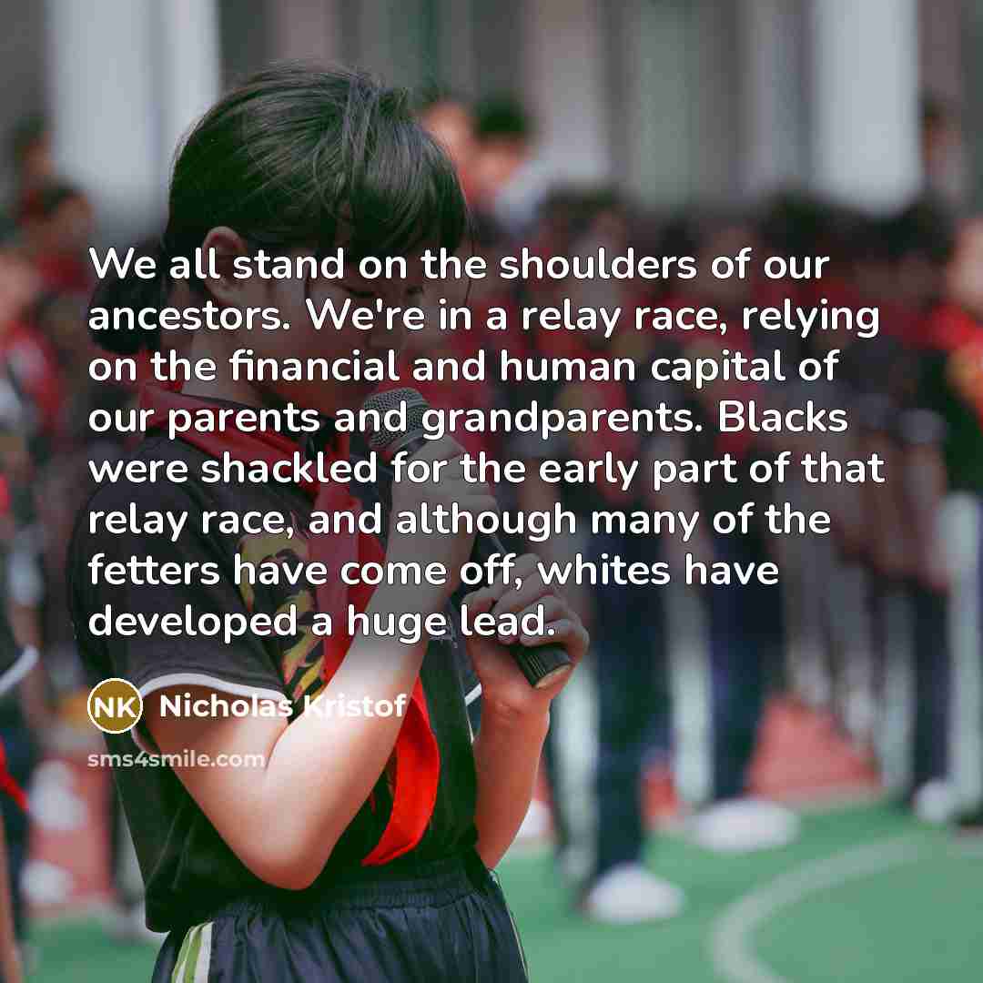 “We all stand on the shoulders of our ancestors. We're…” quote by Nicholas Kristof