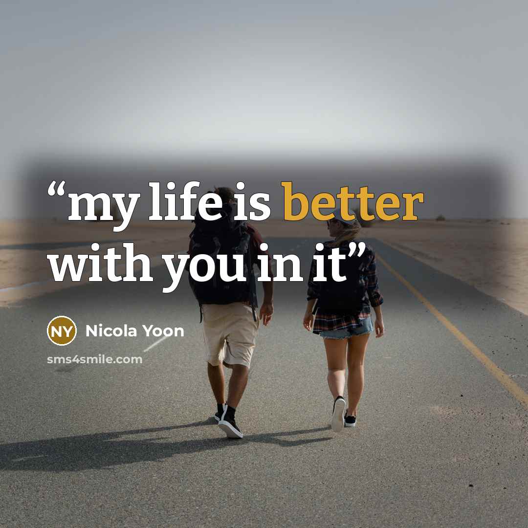 “my life is better with you in it” quote by Nicola Yoon