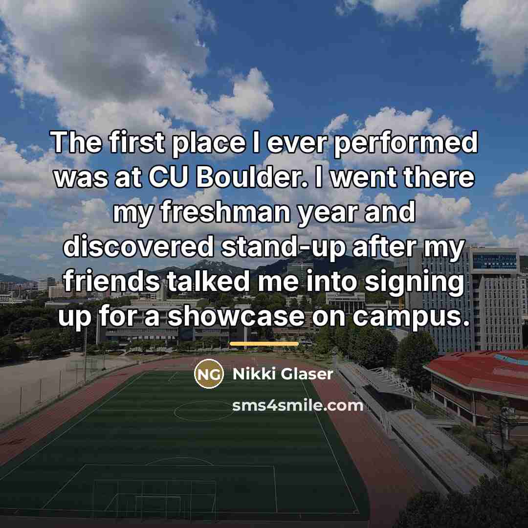 “The first place I ever performed was at CU Boulder.…” quote by Nikki Glaser