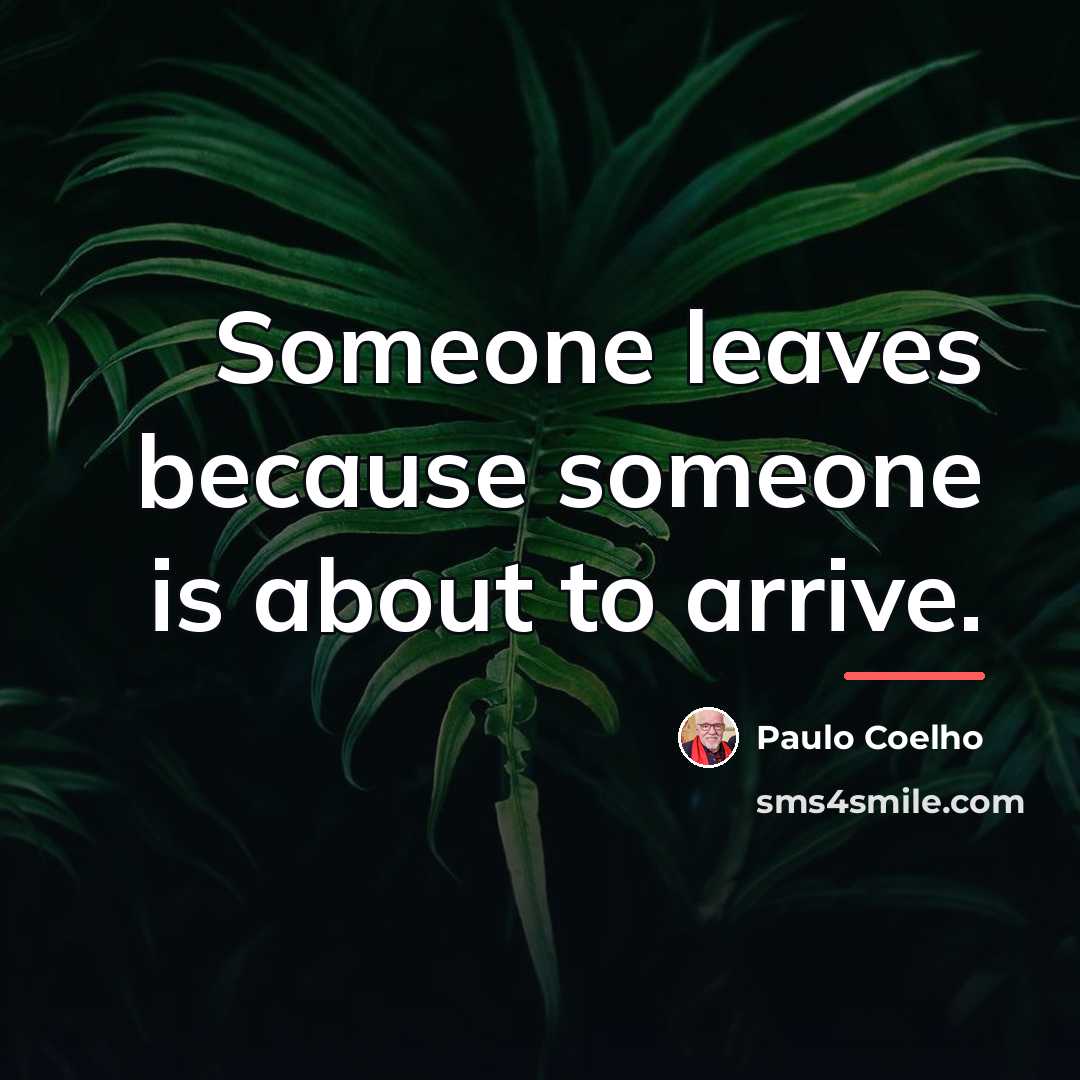 “Someone leaves because someone is about to arrive.…” quote by Paulo Coelho