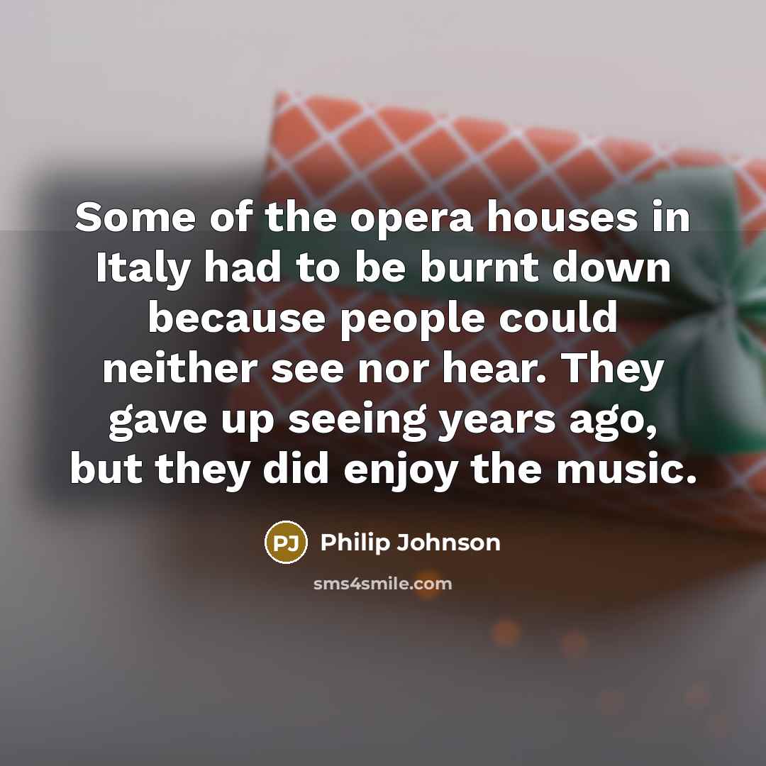 “Some of the opera houses in Italy had to be…” quote by Philip Johnson