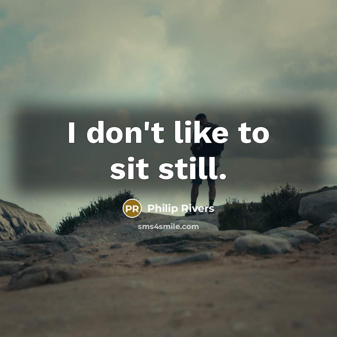 “I don't like to sit still.…” quote by Philip Rivers